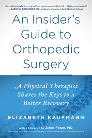 An Insider's Guide to Orthopedic Surgery (A Physical Therapist Shares the Keys to a Better Recovery) by Elizabeth Kaufmann, Jared Foran, 9781510723443