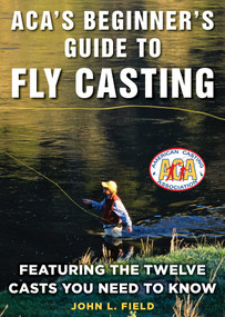 ACA's Beginner's Guide to Fly Casting (Featuring the Twelve Casts You Need to Know) by John L. Field, 9781510723030