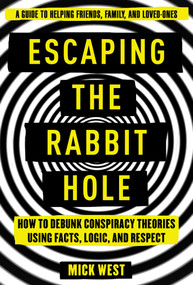 Escaping the Rabbit Hole (How to Debunk Conspiracy Theories Using Facts, Logic, and Respect) by Mick West, 9781510735804