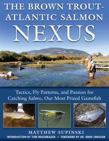The Brown Trout-Atlantic Salmon Nexus (Tactics, Fly Patterns, and the Passion for Catching Salmon, Our Most Prized Gamefish) by Supinski Matthew, 9781510730298