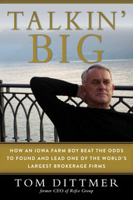 Talkin' Big (How an Iowa Farm Boy Beat the Odds to Found and Lead One of the World's Largest Brokerage Firms) by Dittmer Tom, 9781510737051