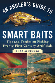 An Angler's Guide to Smart Baits (Tips and Tactics on Fishing Twenty-First Century Artificials) by Angelo Peluso, Mark Sosin, 9781510716728