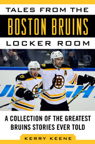 Tales from the Boston Bruins Locker Room (A Collection of the Greatest Bruins Stories Ever Told) - 9781683581642 by Kerry Keene, 9781683581642