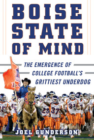 Boise State of Mind (The Emergence of College Football's Grittiest Underdog) by Joel Gunderson, 9781683582526