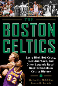 The Boston Celtics (Larry Bird, Bob Cousy, Red Auerbach, and Other Legends Recall Great Moments in Celtics History) by Michael D. McClellan, Volk Jan, 9781683581970