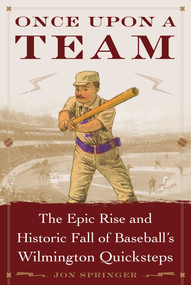 Once Upon a Team (The Epic Rise and Historic Fall of Baseball's Wilmington Quicksteps) by Springer Jon, 9781683582090