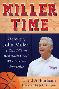Miller Time (The Story of John Miller, a Small-Town Basketball Coach Who Inspired Dynasties) by David A. Burhenn, John Calipari, 9781683581895
