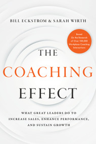 The Coaching Effect (What Great Leaders Do to Increase Sales, Enhance Performance, and Sustain Growth) by Bill Eckstrom, Sarah Wirth, 9781626346093