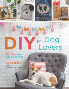 DIY for Dog Lovers (36 Paw-some Canine Crafts) by Kat Roberts, 9781454710721