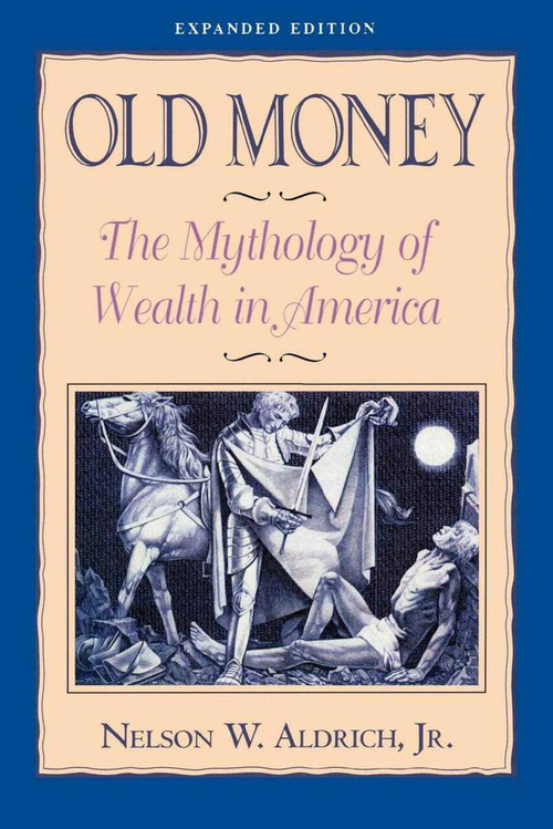 Old Money (The Mythology of Wealth in America) by Nelson Aldrich, 9781880559642