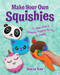 Make Your Own Squishies (15 Slow-Rise and Smooshy Projects for You To Create) by Ann Stacia, 9781631584510