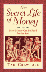 The Secret Life of Money (How Money Can Be Food for the Soul) by Tad Crawford, 9781880559512