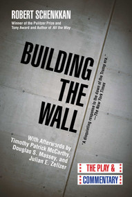 Building the Wall (The Play and Commentary) by Robert Schenkkan, Douglas S. Massey, Julian E. Zelizer, Timothy Patrick McCarthy, 9781628728774