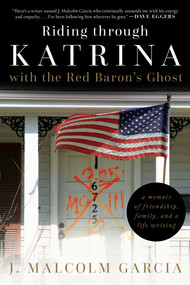 Riding through Katrina with the Red Baron's Ghost (A Memoir of Friendship, Family, and a Life Writing) by J. Malcolm Garcia, 9781628728699