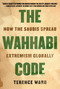 The Wahhabi Code (How the Saudis Spread Extremism Globally) by Terence Ward, 9781628729719