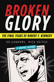 Broken Glory (The Final Years of Robert F. Kennedy) by Ed Sanders, Rick Veitch, 9781628729511