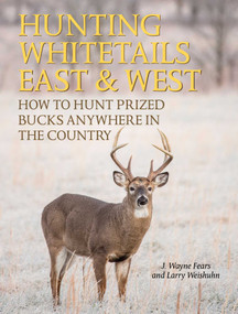 Hunting Whitetails East & West (How to Hunt Prized Bucks Anywhere in the Country) by J. Wayne Fears, Larry Weishuhn, 9781629147109