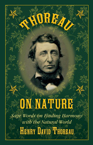 Thoreau on Nature (Sage Words on Finding Harmony with the Natural World) by Henry David Thoreau, Nick Lyons, 9781634504614