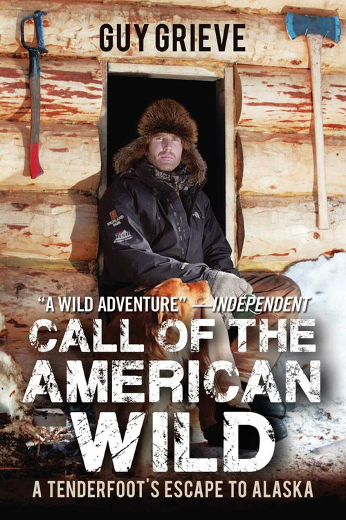 Call of the American Wild (A Tenderfoot's Escape to Alaska) by Guy Grieve, 9781634502931