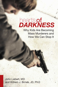 Hearts of Darkness (Why Kids Are Becoming Mass Murderers and How We Can Stop It) by John Liebert, William J. Birnes, 9781629141848