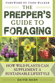 The Prepper's Guide to Foraging (How Wild Plants Can Supplement a Sustainable Lifestyle) by David Nash, Todd Walker, 9781634504935