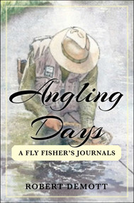 Angling Days (A Fly Fisher's Journals) by Robert DeMott, 9781634508155