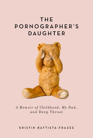 The Pornographer's Daughter (A Memoir of Childhood, My Dad, and Deep Throat) by Kristin Battista-Frazee, 9781629144344