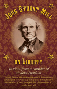 John Stuart Mill on Tyranny and Liberty (Wisdom from a Founder of Modern Freedom) by Joseph B. Healy, 9781634504201