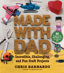 Made with Dad (Incredible, Challenging, and Fun Craft Projects) by Chris Barnardo, 9781632207227