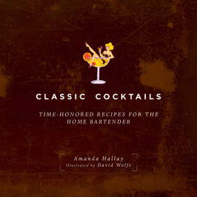 Classic Cocktails (Time-Honored Recipes for the Home Bartender) by Amanda Hallay, David Wolfe, 9781629145297