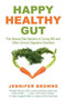Happy Healthy Gut (The Plant-Based Diet Solution to Curing IBS and Other Chronic Digestive Disorders) by Jennifer Browne, 9781634506731