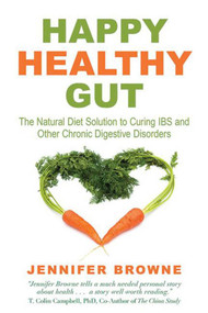 Happy Healthy Gut (The Plant-Based Diet Solution to Curing IBS and Other Chronic Digestive Disorders) by Jennifer Browne, 9781634506731