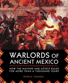 Warlords of Ancient Mexico (How the Mayans and Aztecs Ruled for More Than a Thousand Years) by Peter G. Tsouras, 9781629144597