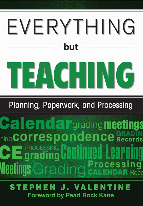 Everything but Teaching (Planning, Paperwork, and Processing) by Stephen J. Valentine, 9781629146669