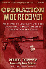 Operation Wide Receiver (An Informant?s Struggle to Expose the Corruption and Deceit That Led to Operation Fast and Furious) by Mike Detty, Sharyl Attkisson, 9781632203502