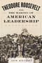 Theodore Roosevelt and the Making of American Leadership by Jon Knokey, 9781634503563