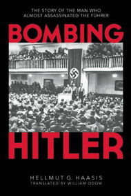 Bombing Hitler (The Story of the Man Who Almost Assassinated the Führer) - 9781632203120 by Hellmut G. Haasis, William Odom, 9781632203120