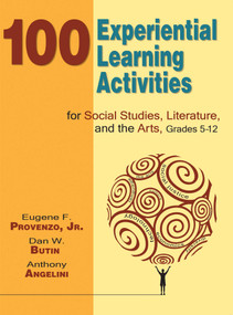 100 Experiential Learning Activities for Social Studies, Literature, and the Arts, Grades 5-12 by Eugene F. Provenzo, Dan W. Butin, 9781634503051