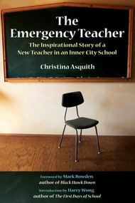The Emergency Teacher (The Inspirational Story of a New Teacher in an Inner-City School) by Christina Asquith, Mark Bowden, Harry K. Wong, 9781629146508
