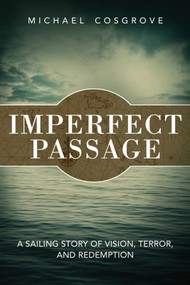 Imperfect Passage (A Sailing Story of Vision, Terror, and Redemption) by Michael Cosgrove, 9781632205001