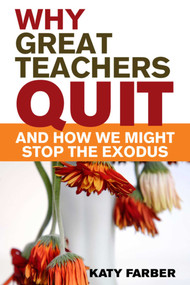 Why Great Teachers Quit and How We Might Stop the Exodus by Katy Farber, 9781629147482