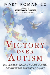Victory over Autism (Practical Steps and Wisdom toward Recovery for the Whole Family) by Mary Romaniec, Anju Iona Usman, 9781634505154