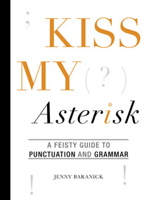 Kiss My Asterisk (A Feisty Guide to Punctuation and Grammar) by Jenny Baranick, 9781628737509