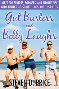 Gut Busters and Belly Laughs (Jokes for Seniors, Boomers, and Anyone Else Who Thinks 30-Somethings Are Just Kids) by Steven D. Price, 9781628738209
