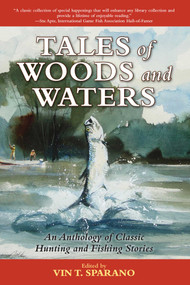 Tales of Woods and Waters (An Anthology of Classic Hunting and Fishing Stories) by Vin T. Sparano, 9781634503006