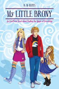My Little Brony (An Unofficial Novel about Finding the Magic of Friendship) by K. M. Hayes, 9781634506762