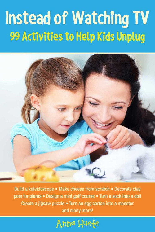 Instead of Watching TV (99 Activities to Help Kids Unplug) by Anna Huete, 9781629144702