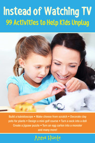 Instead of Watching TV (99 Activities to Help Kids Unplug) by Anna Huete, 9781629144702