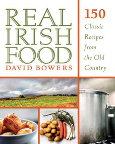Real Irish Food (150 Classic Recipes from the Old Country) by David Bowers, 9781629143149