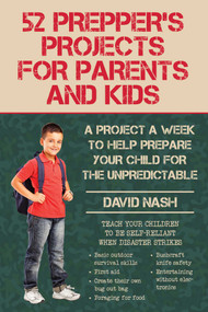 52 Prepper's Projects for Parents and Kids (A Project a Week to Help Prepare Your Child for the Unpredictable) by David Nash, 9781634505604